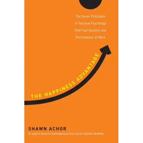 The Happiness Advantage: The Seven Principles of Positive Psychology That Fuel Success and Performance Atwork